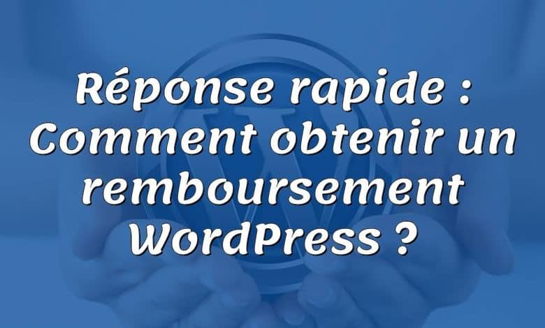 Réponse rapide : Comment obtenir un remboursement WordPress ?